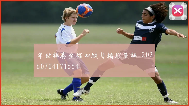 年世锦赛全程回顾与精彩集锦_20260704171554