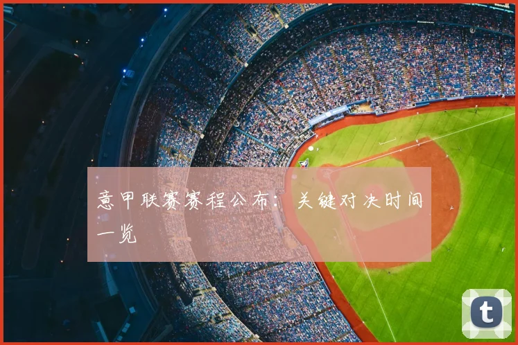 意甲联赛赛程公布：关键对决时间一览