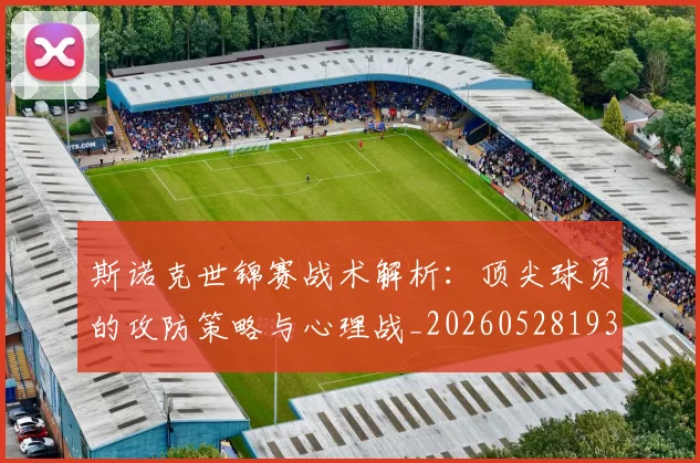 斯诺克世锦赛战术解析：顶尖球员的攻防策略与心理战_20260528193055