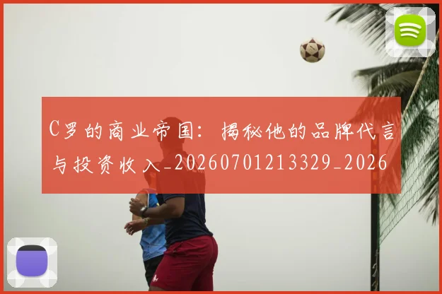C罗的商业帝国：揭秘他的品牌代言与投资收入_20260701213329_20260712052042