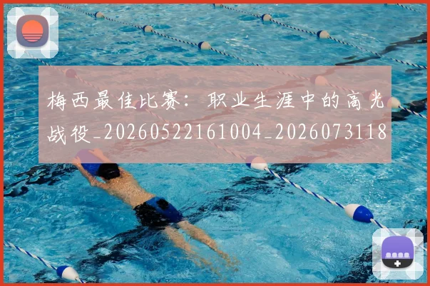 梅西最佳比赛:职业生涯中的高光战役_20260522161004_20260731181605