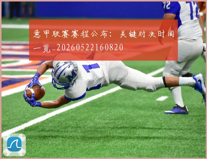 意甲联赛赛程公布：关键对决时间一览_20260522160820