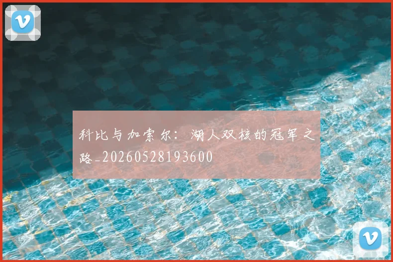 科比与加索尔：湖人双核的冠军之路_20260528193600