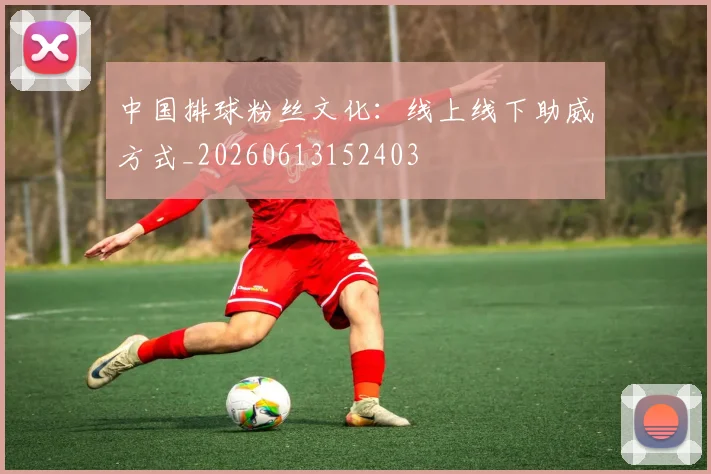 中国排球粉丝文化：线上线下助威方式_20260613152403