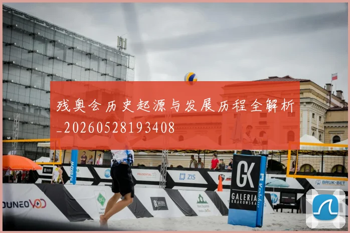 残奥会历史起源与发展历程全解析_20260528193408